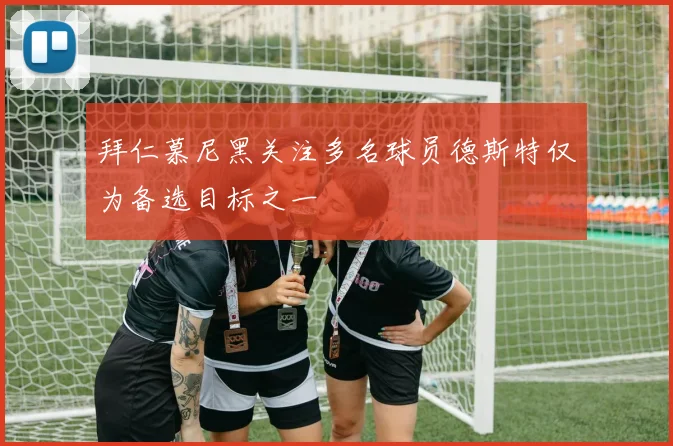拜仁慕尼黑关注多名球员德斯特仅为备选目标之一